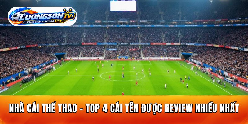 Nhà Cái Thể Thao - Top 4 Cái Tên Được Review Nhiều Nhất